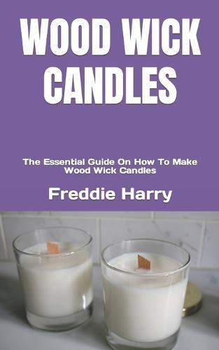Wood Wick Candles: The Essential Guide On How To Make Wood Wick Candles