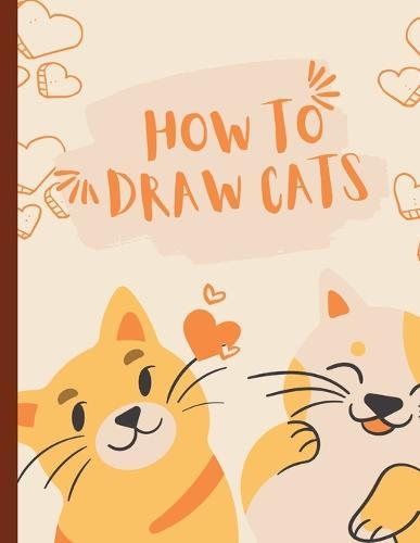 How to Draw Cats: A Simple and Easy Step-by-Step Guide Book to Draw Cats
