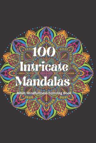 100 Intricate Mandalas: Immerse Yourself Adult Mindfulness Mandalas
