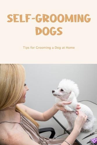 Self-Grooming Dogs: Tips for Grooming a Dog at Home: How Should Your Dog Be Groomed?