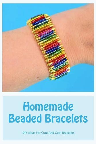Homemade Beaded Bracelets: DIY Ideas For Cute And Cool Bracelets: DIY Beaded Bracelets