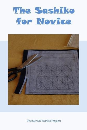 The Sashiko for Novice: Discover DIY Sashiko Projects: DIY Sashiko Tutorials for Beginners