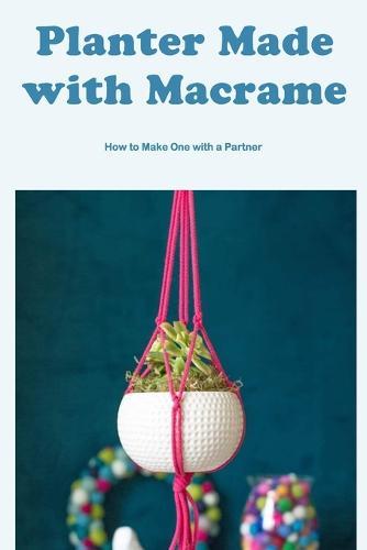 Planter Made with Macrame: How to Make One with a Partner: Macrame Plant Hanger Tutorial Partner