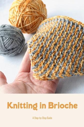 Knitting in Brioche: A Step-by-Step Guide: Create A Brioche-Inspired Knitting Pattern.