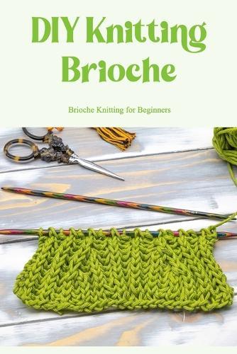 DIY Knitting Brioche: Brioche Knitting for Beginners: Publish A Brioche Knitting Pattern.