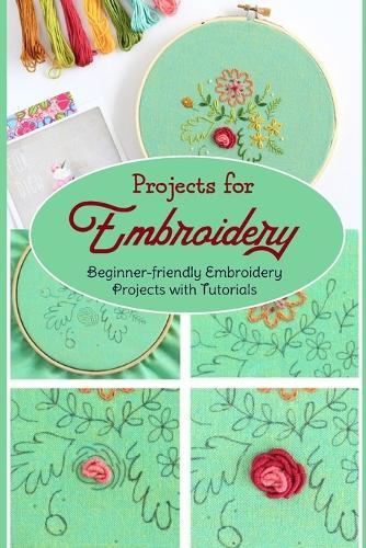 Projects for Embroidery: Beginner-friendly Embroidery Projects with Tutorials: What to do with them