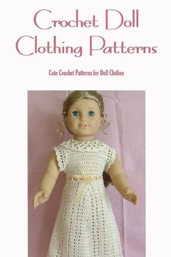 Crochet Doll Clothing Patterns: Cute Crochet Patterns for Doll Clothes: Doll Clothes Crochet Designs