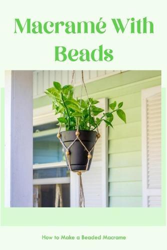 Macrame With Beads: How to Make a Beaded Macrame: Beautiful Macrame Patterns with Beads