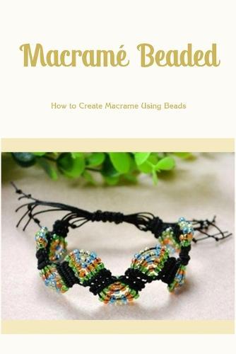 Macrame Beaded: How to Create Macrame Using Beads: Stunning Beaded Macrame Designs