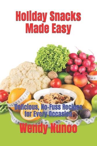Holiday Snacks Made Easy: Delicious, No-Fuss Recipes for Every Occasion