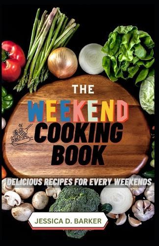 The Weekend Cooking Book: Delicious Recipes for Every Weekends