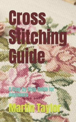 Cross Stitching Guide: A Step by Step Guide for Beginners