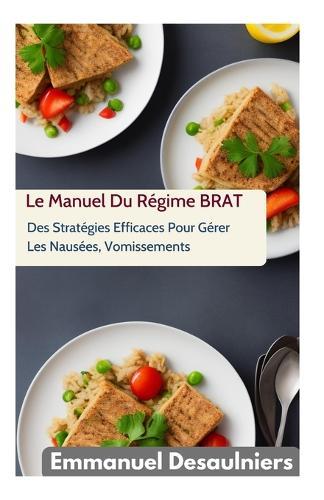 Le Manuel Du Régime BRAT: Des Stratégies Efficaces Pour Gérer Les Nausées, Vomissements Et Diarrhées
