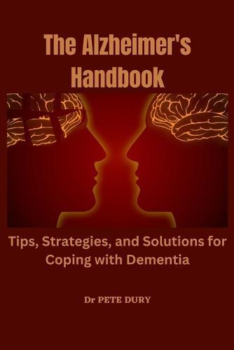 The Alzheimer's Handbook: Tips, Strategies, and Solutions for Coping with Dementia