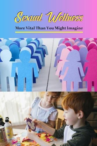 Sexual Wellness: More Vital Than You Might Imagine: greater than you may believe