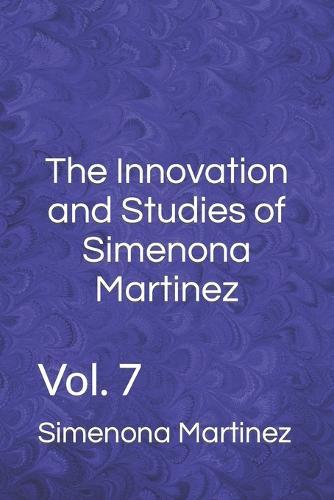 The Innovation and Studies of Simenona Martinez: Vol. 7
