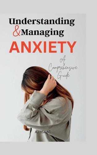 Understanding and Managing Anxiety: A Comprehensive Guide.