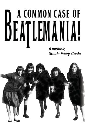 A Common Case Of Beatlemania: A memoir, Ursula Fuery Costa