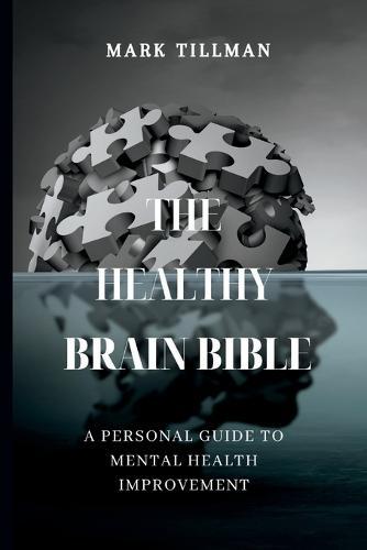 The Healthy Brain Bible: A Personal guide to mental health improvement