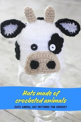 Hats made of crocheted animals: Cute Animal Hat Patterns for Crochet: Crocheted animal hats