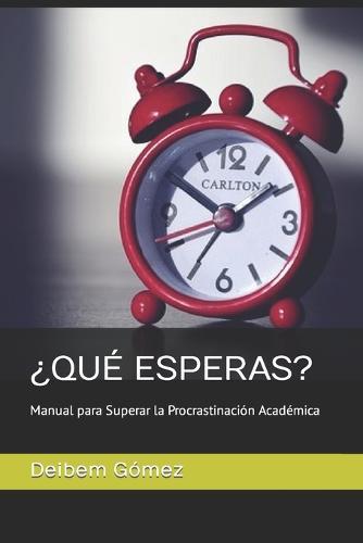 ¿Qué Esperas?: Manual para Superar la Procrastinación Académica