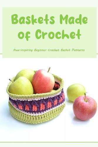 Baskets Made of Crochet: Awe-inspiring Beginner Crochet Basket Patterns