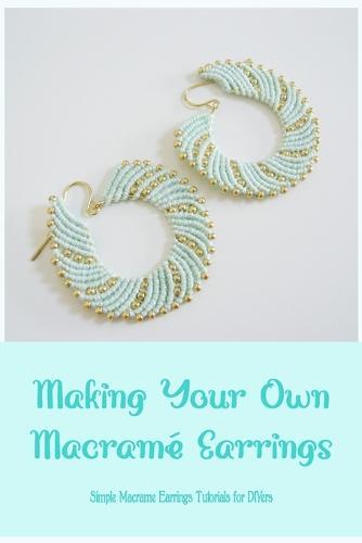 Making Your Own Macrame Earrings: Simple Macrame Earrings Tutorials for DIYers