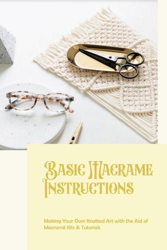 Basic Macrame Instructions: Making Your Own Knotted Art with the Aid of Macrame Kits & Tutorials