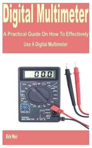 Digital Multimeter: A Practical Guide on How to Effectively Use a Digital Multimeter