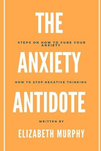 The Anxiety Antidote: Steps on how to cure your anxiety