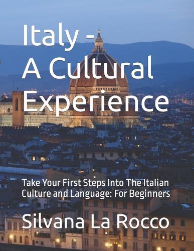Italy - A Cultural Experience: Take Your First Steps Into The Italian Culture and Language: For Beginners