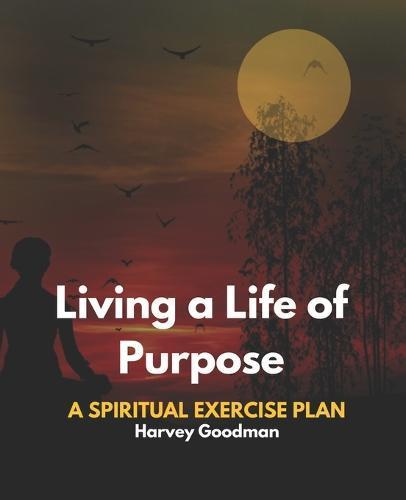 Living a Life of Purpose: A Spiritual Exercise Plan