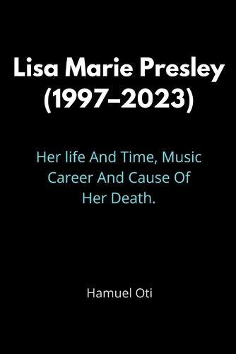 Lisa Marie Presley (1997-2023): Her life And Time, Music Career And Cause Of Her Death.