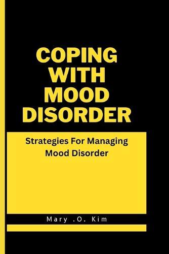 Coping With Mood Disorder: Strategies For Managing Mood Disorder
