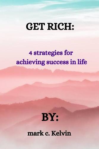 Get rich: 4 strategies for achieving success in life