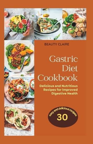 The Gastric Diet Cookbook: Delicious and Nutritious Recipes for Improved Digestive Health