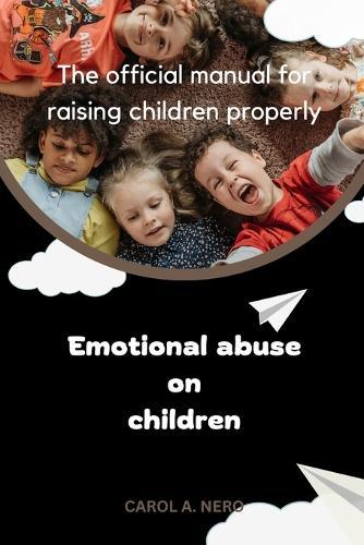 Emotional abuse on children: The official manual for raising children properly