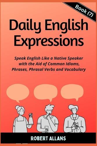 Daily English Expressions (Book - 7): Speak English Like a Native