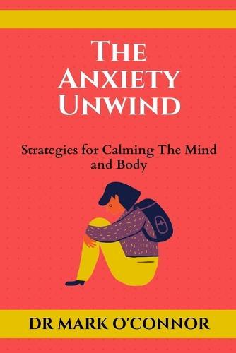 The Anxiety Unwind: Strategies for Calming The Mind and Body