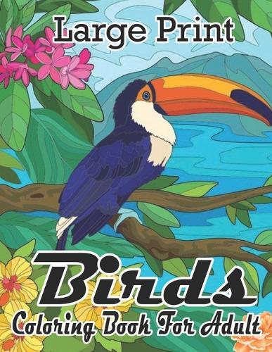 Large Print Birds Coloring Book For Adult: Bird Lovers Coloring Book with 50+ Gorgeous Bird Designs