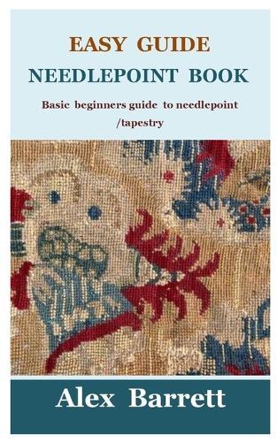 Easy Guide Needlepoint Book: Basic beginners guide to needlepoint /tapestry