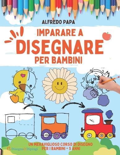 Imparare a disegnare per bambini: Un meraviglioso corso di disegno per i bambini + 5 anni