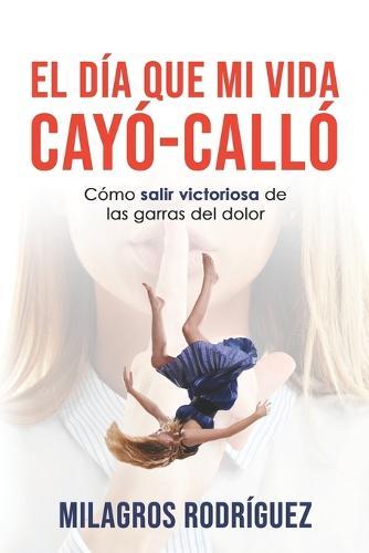 El Dia Que Mi Vida Cayo - Callo: Como salir de las garras del dolor