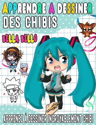 apprendre a dessiner des chibis: Apprenez a dessiner des personnages chibi uniques etape par etape