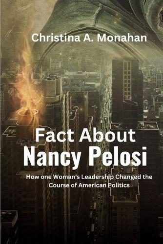 Fact About Nancy Pelosi: How one Woman's Leadership Changed the Course of American Politics