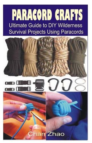 Paracord Crafts: Ultimate Guide to DIY Wilderness Survival Projects Using Paracords