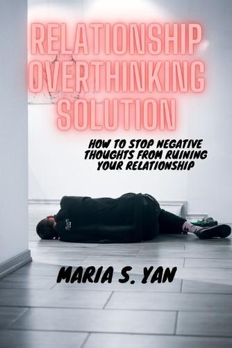 Relationship Overthinking Solution: How to Stop Negative Thoughts from Ruining Your Relationship