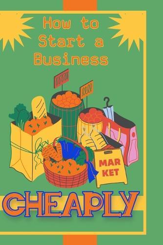 How to Start a Business: Cheaply