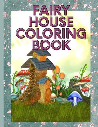 Fairy House Coloring Book: 50 Coloring Pages for Teens & Adults for Stress Relief and Relaxation