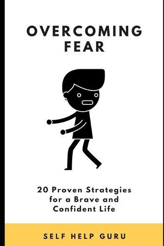 Overcoming Fear: 20 Proven Strategies for a Brave and Confident Life